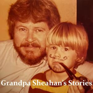 Grandpa Sheahan's Stories