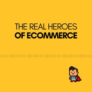 The Real Heroes of Ecommerce Podcast