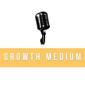 Growth Medium Podcast - Business, Growth and Marketing