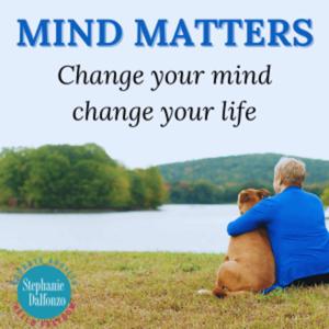 MIND MATTERS: Change your mind, Change your life Podcast