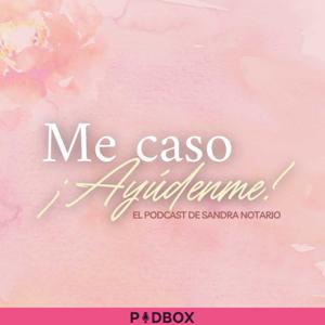 ME CASO !AYÚDENME¡ EL PODCAST DE SANDRA NOTARIO