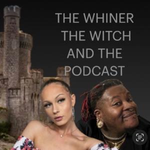 The Whiner, the Witch, and the Podcast