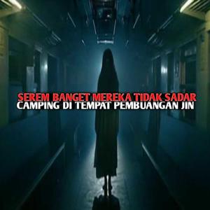 SEREM BANGET MEREKA TIDAK SADAR CAMPING DI TEMPAT PEMBUANGAN JIN || CERITA MISTIS PENDAKI