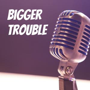 Bigger Trouble