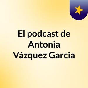 El podcast de Antonia Vázquez Garcia