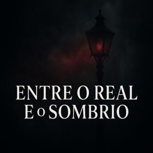 Entre o Real e o Sombrio - Podcast