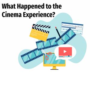 What Happened to the Cinema Experience?