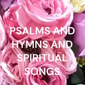PSALMS AND HYMNS AND SPIRITUAL SONGS
