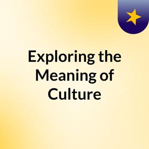 Exploring the Meaning of Culture