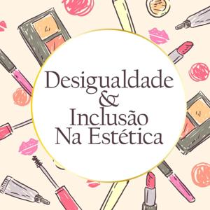 Desigualdade & Inclusão No Ramo Da Estética