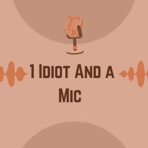 1 Idiot & a Mic