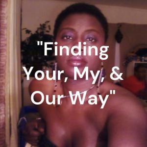 "Finding Your, My, Our Way"
