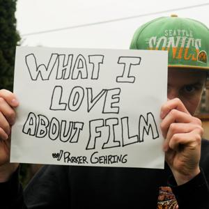 What I Love About Film with Parker Gehring