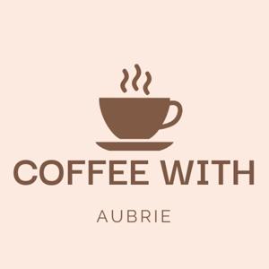 Coffee With Aubrie