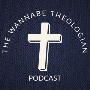 The Wannabe Theologian Podcast