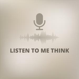 Listen To Me Think