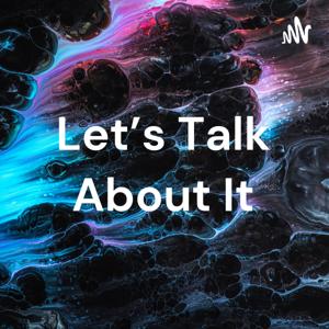 Let’s Talk About It