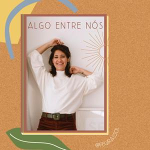 Algo Entre Nós ~ Podcast Fê Girassol