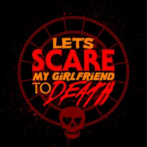 Let's Scare My Girlfriend to Death