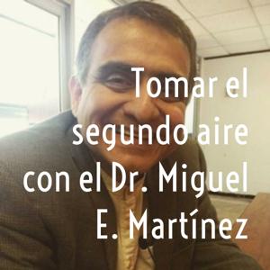 Tomar el segundo aire con el Dr. Miguel E. Martínez