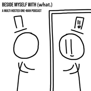 Beside Myself With (what.)