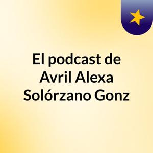 El podcast de Avril Alexa Solórzano Gonz