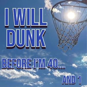I Will Dunk Before I'm 40...And 1