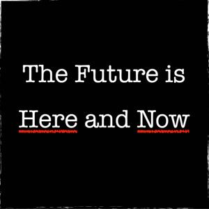 The Future is Here and Now