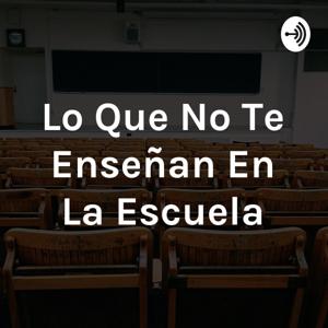 Lo Que No Te Enseñan En La Escuela