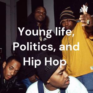 Young life, Politics, and Hip Hop