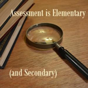 Assessment is Elementary (and Secondary)