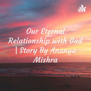 Our Eternal Relationship with God | Story By Ananya Mishra