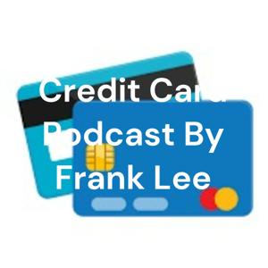 Credit Card Podcast By Frank Lee