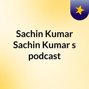 Sachin Kumar Sachin Kumar's podcast