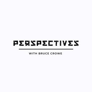 Perspectives Podcast with Bruce Crowe