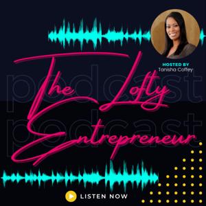 The Lofty Entrepreneur, hosted by Tanisha Coffey