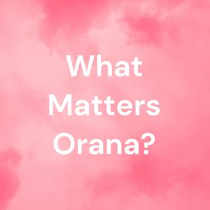 What Matters Orana?