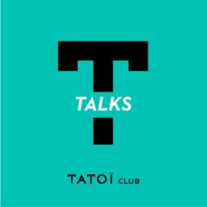 T-TALKS by TATOΪ Club