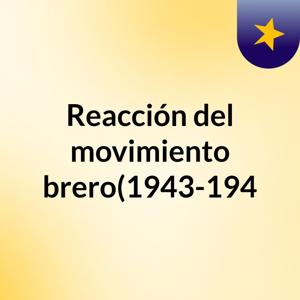 Reacción del movimiento obrero(1943-1946