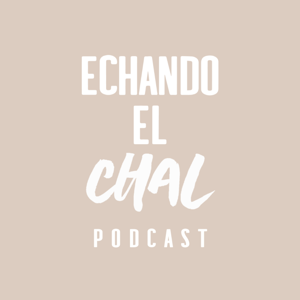 ECHANDO EL CHAL Podcast