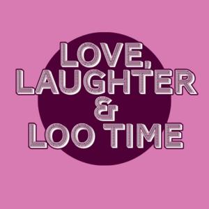 Love, Laughter and Loo Time