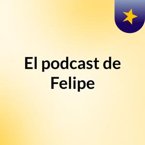 El podcast de Felipe