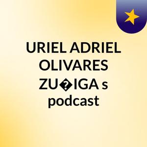 URIEL ADRIEL OLIVARES ZU�IGA's podcast