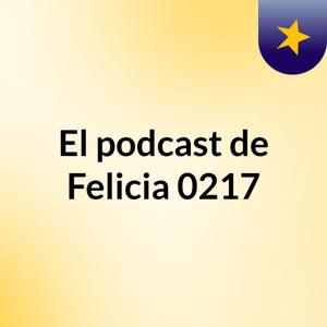 El podcast de Felicia 0217