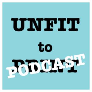 Unfit to Podcast!