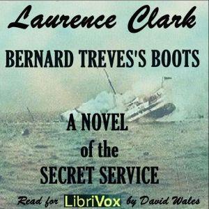 Bernard Treves's Boots; A Novel Of The Secret Service by Laurence Clarke (1873 - 1942)