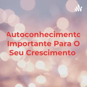 Autoconhecimento Importante Para O Seu Crescimento