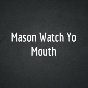 Mason Watch Yo Mouth