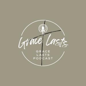 Grace Lasts Podcast