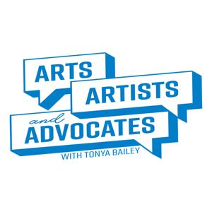 Arts, Artists & Advocates with Tonya Bailey